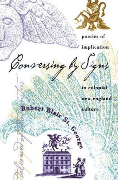 Conversing by Signs: Poetics of Implication in Colonial New England Culture by Robert Blair St.George 9780807846889
