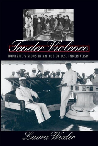 Tender Violence: Domestic Visions in an Age of U.S. Imperialism by Laura Wexler 9780807848838