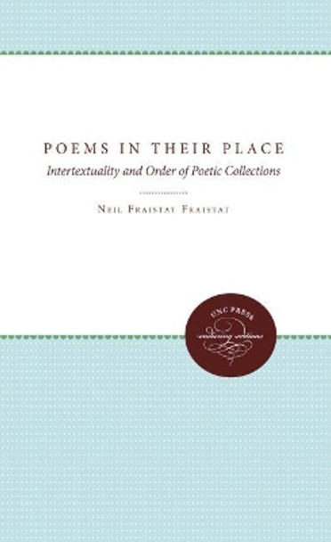 Poems in Their Place: Intertextuality and Order of Poetic Collections by Neil Fraistat 9780807865392