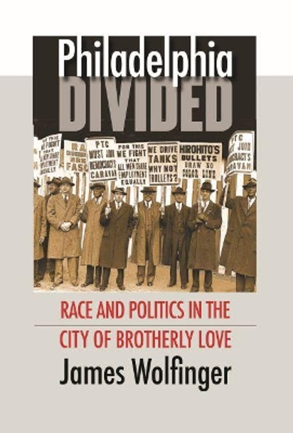 Philadelphia Divided: Race and Politics in the City of Brotherly Love by James Wolfinger 9780807871904