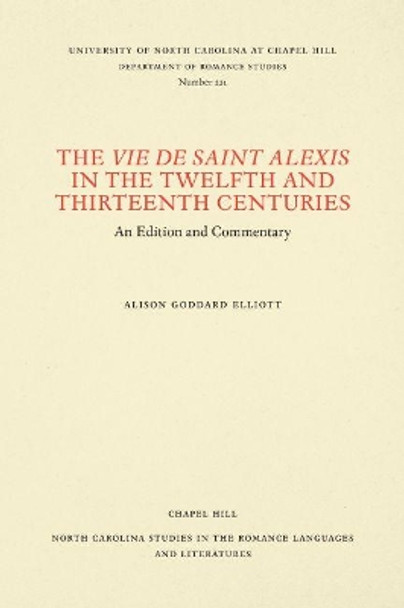 The Vie de Saint Alexis in the Twelfth and Thirteenth Centuries: An Edition and Commentary by Alison Goodard Elliott 9780807892251