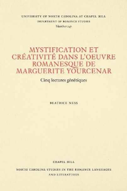 Mystification et Créativité dans l'oeuvre romanesque de Marguerite Yourcenar: Cinq lectures génétiques by Beatrice Ness 9780807892510