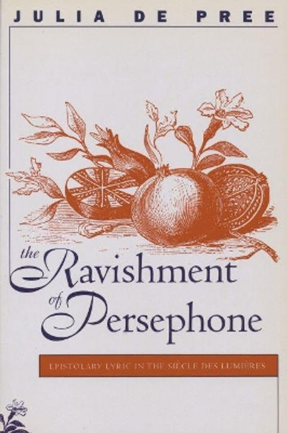 The Ravishment of Persephone: Epistolary Lyric in the Siecle des Lumieres by Julia De Pree 9780807892626