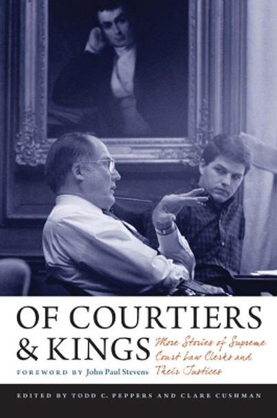 Of Courtiers and Kings: More Stories of Supreme Court Law Clerks and Their Justices by John Paul Stevens 9780813937267