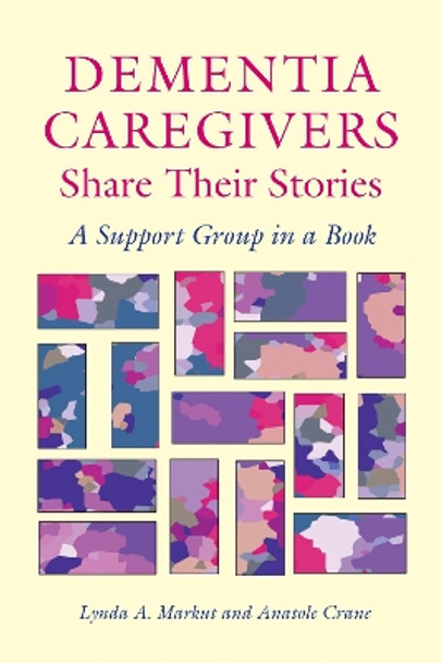 Dementia Caregivers Share Their Stories: A Support Group in a Book by Lynda A. Markut 9780826514806