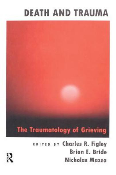 Death And Trauma: The Traumatology Of Grieving by Charles R. Figley