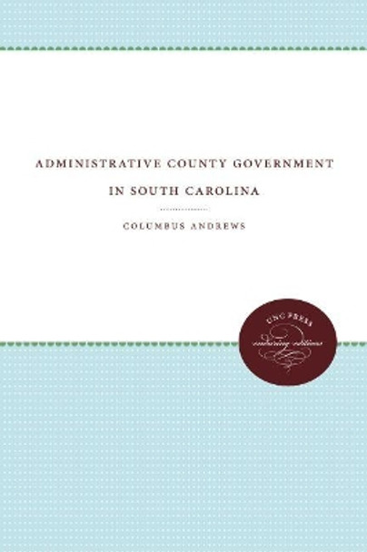 Administrative County Government in South Carolina by Columbus Andrews 9781469611983