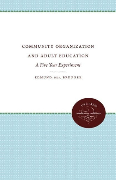 Community Organization and Adult Education: A Five Year Experiment by Edmund De Schweinitz Brunner 9781469613437