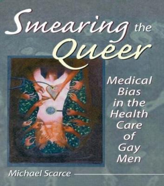 Smearing the Queer: Medical Bias in the Health Care of Gay Men by Michael Scarce