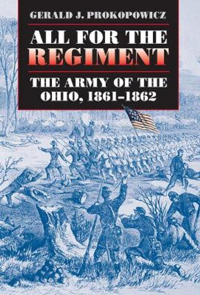 All for the Regiment: The Army of the Ohio, 1861-1862 by Gerald J. Prokopowicz 9781469615059