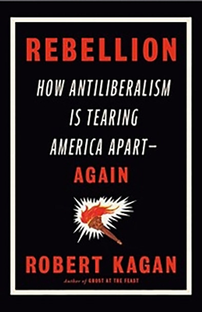 Rebellion: How Antiliberalism Is Tearing America Apart Again by Robert Kagan 9780753560297