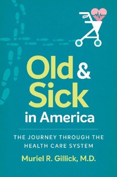 Old and Sick in America: The Journey through the Health Care System by Muriel R. Gillick 9781469635231