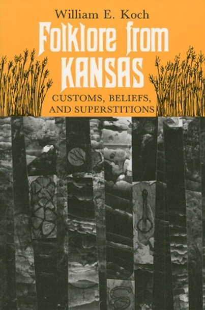 Folklore from Kansas: Customs, Beliefs and Superstitions by William E. Koch 9780700602445