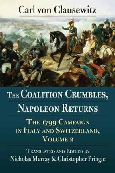 The Coalition Crumbles, Napoleon Returns: The 1799 Campaign in Italy and Switzerland, Volume 2 by Carl von Clausewitz 9780700630349