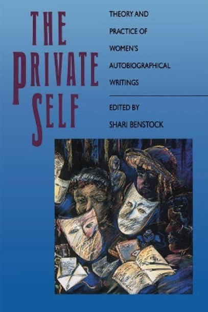 The Private Self: Theory and Practice of Women's Autobiographical Writings by Shari Benstock 9780807842188