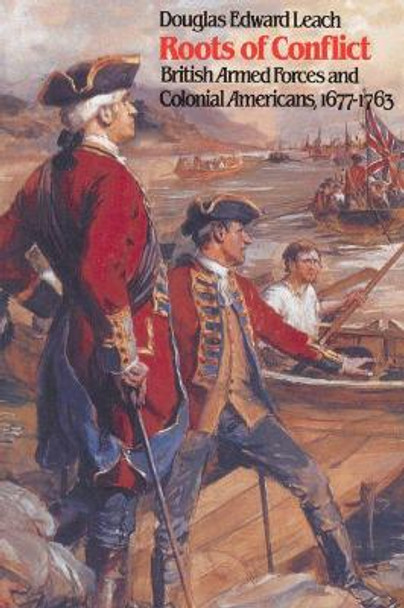 Roots of Conflict: British Armed Forces and Colonial Americans, 1677-1763 by Douglas Edward Leach 9780807842584