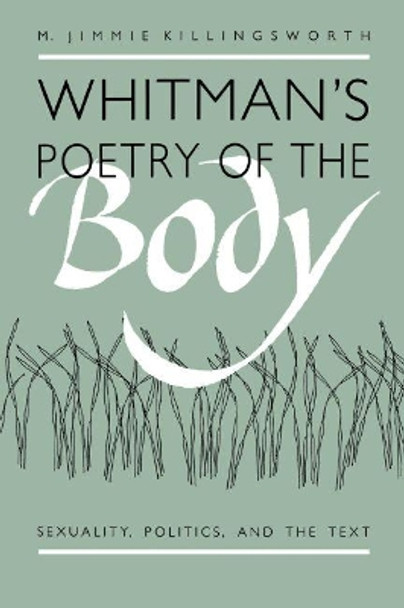 Whitman's Poetry of the Body: Sexuality, Politics, and the Text by M. Jimmie Killingsworth 9780807843147