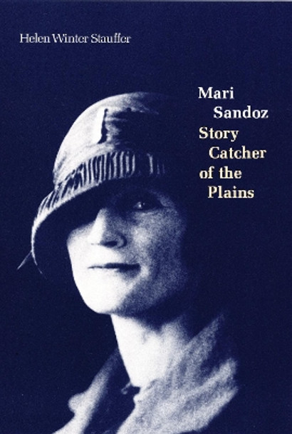 Mari Sandoz: Story Catcher of the Plains by Helen Winter Stauffer 9780803291348