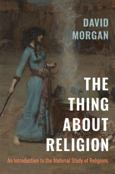 The Thing about Religion: An Introduction to the Material Study of Religions by David Morgan 9781469662831