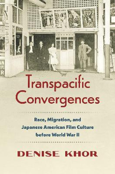 Transpacific Convergences: Race, Migration, and Japanese American Film Culture before World War II by Denise Khor 9781469667973