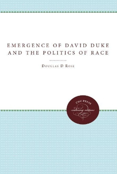 The Emergence of David Duke and the Politics of Race by Douglas D. Rose 9780807843819