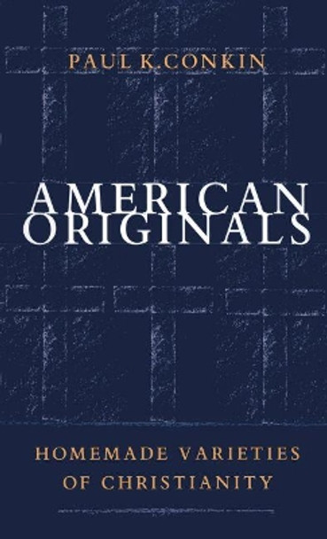 American Originals: Homemade Varieties of Christianity by Paul K. Conkin 9780807846490