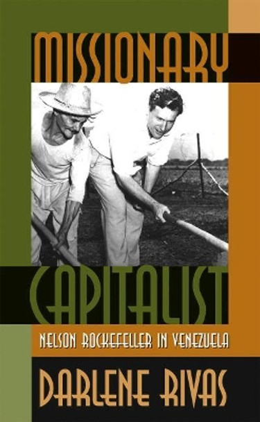 Missionary Capitalist: Nelson Rockefeller in Venezuela by Darlene Rivas 9780807853504