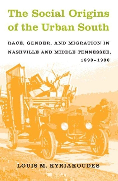 The Social Origins of the Urban South: Race, Gender, and Migration in Nashville and Middle Tennessee, 1890-1930 by Louis M. Kyriakoudes 9780807854846