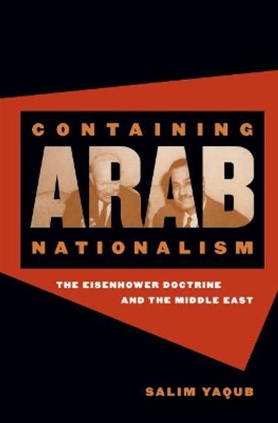 Containing Arab Nationalism: The Eisenhower Doctrine and the Middle East by Salim Yaqub 9780807855089