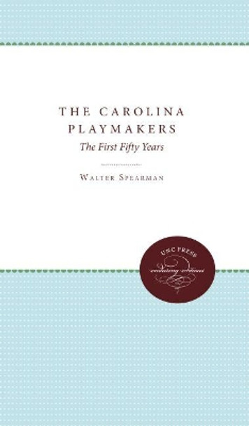 The Carolina Playmakers: The First Fifty Years by Samuel Selden 9780807879467