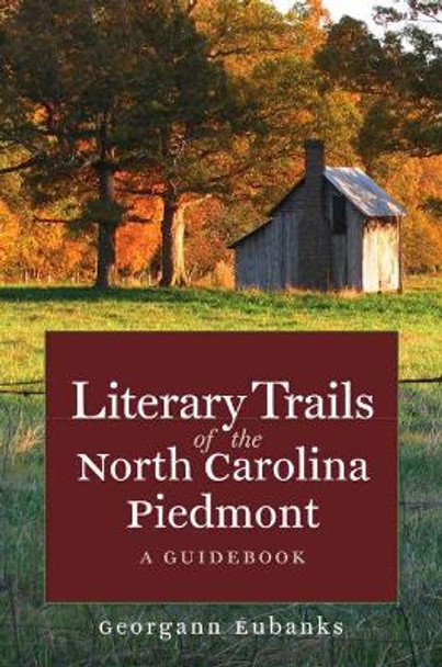 Literary Trails of the North Carolina Piedmont: A Guidebook by Georgann Eubanks 9780807859797