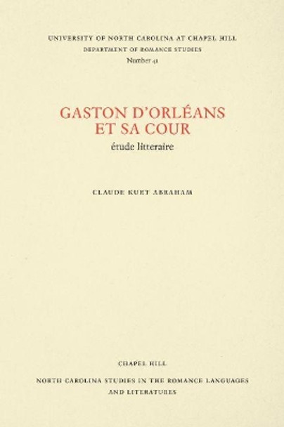 Gaston D'Orleans et sa Cour: Etude Litteraire by Claude Kurt Abraham 9780807890417