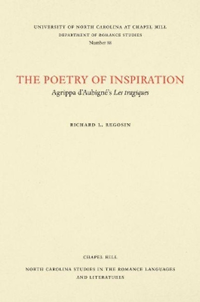 The Poetry of Inspiration: Agrippa d'Aubigne's Les Tragiques by Richard L. Regosin 9780807890882