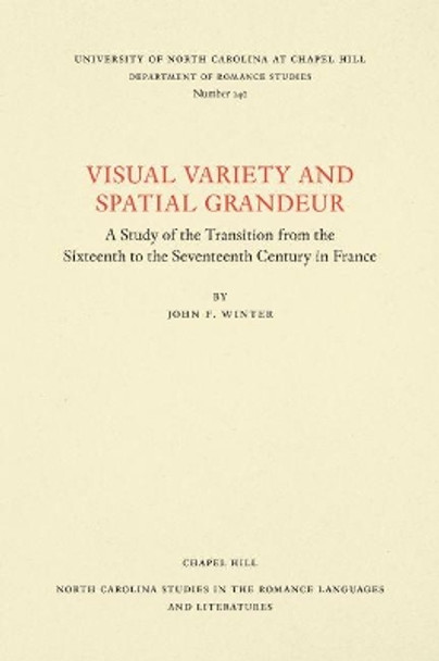Visual Variety and Spatial Grandeur: A Study of the Transition from the Sixteenth to the Seventeenth Century in France by John F. Winter 9780807891407