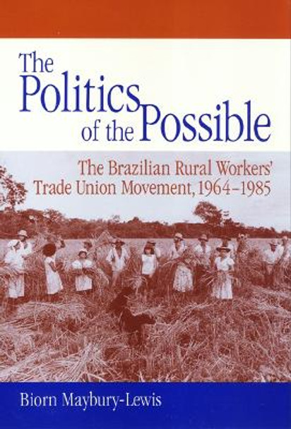 The Politics of the Possible: The Brazilian Rural Workers' Trade Union Movement, 1964-1985 by Biorn Maybury-Lewis