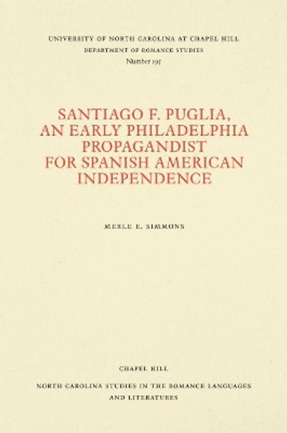 Santiago F. Puglia, An Early Philadelphia Propagandist for Spanish American Independence by Merle E. Simmons 9780807891957