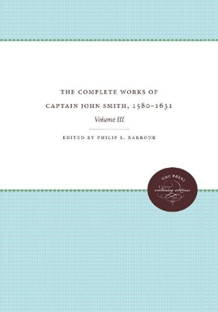 The Complete Works of Captain John Smith, 1580-1631, Volume III: Volume III by Philip L. Barbour 9780807899113