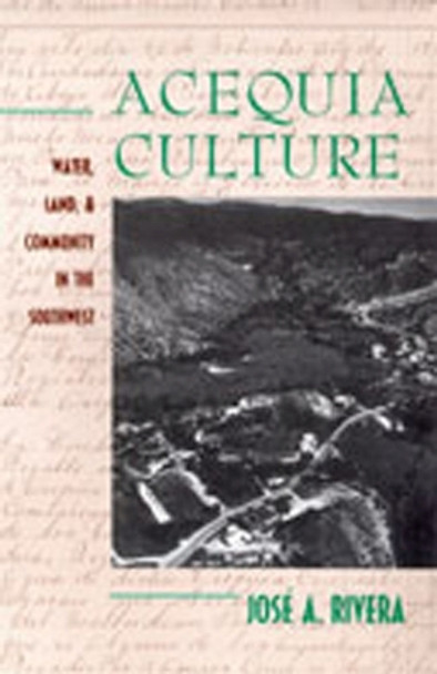 Acequia Culture: Water, Land and Community in the Southwest by Jose A. Rivera 9780826318596