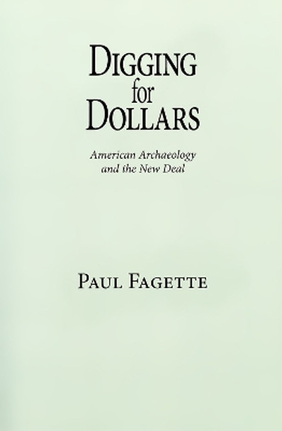 Digging for Dollars: American Archaeology and the New Deal by Paul Fagette 9780826345820