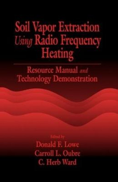 Soil Vapor Extraction Using Radio Frequency Heating: Resource Manual and Technology Demonstration by Donald F. Lowe