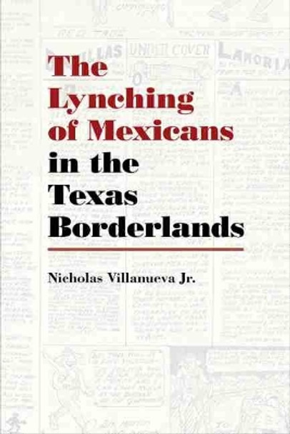 The Lynching of Mexicans in the Texas Borderlands by Nicholas Villanueva Jr 9780826360304