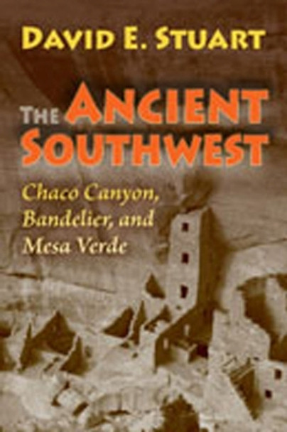 The Ancient Southwest: Chaco Canyon, Bandelier, and Mesa Verde by David E. Stuart 9780826346384