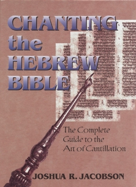 Chanting the Hebrew Bible: The Complete Guide to the Art of Cantillation by Joshua R. Jacobson 9780827606937