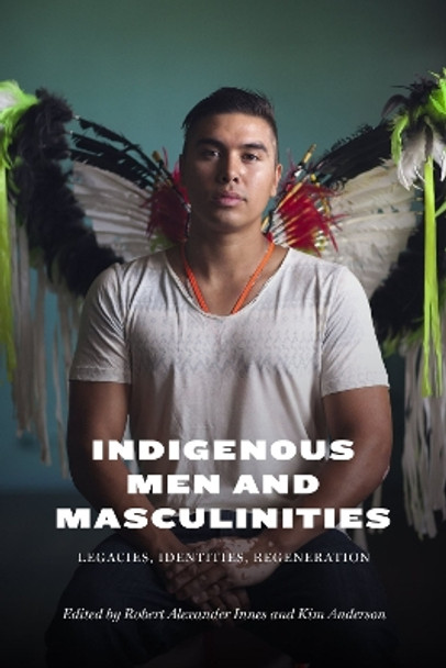 Indigenous Men and Masculinities: Legacies, Identities, Regeneration by Robert Alexander Innes 9780887552274