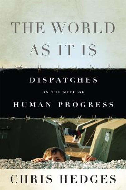 The World As It Is: Dispatches on the Myth of Human Progress by Chris Hedges