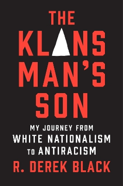 The Klansman’s Son: My Journey from White Nationalism to Antiracism: A Memoir by R. Derek Black 9781419764783