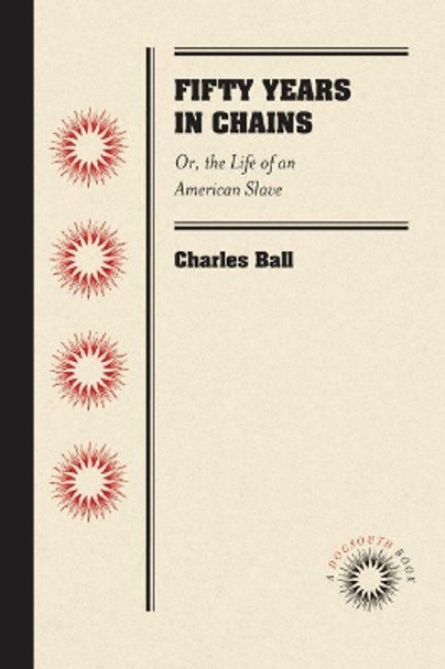 Fifty Years in Chains: Or, the Life of an American Slave by Charles Ball 9781469607849