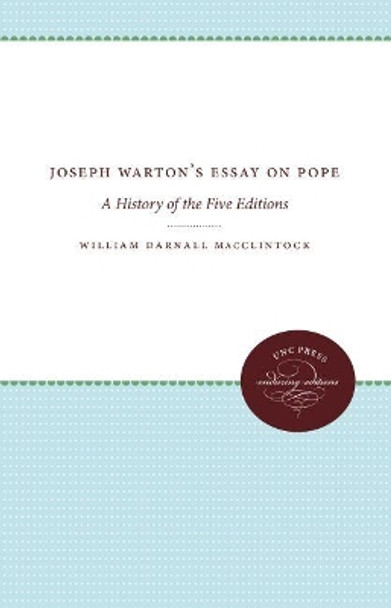 Joseph Warton's Essay on Pope: A History of the Five Editions by William Darnall MacClintock 9781469611891