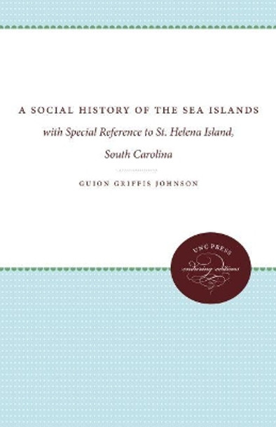 A Social History of the Sea Islands: with Special Reference to St. Helena Island, South Carolina by Guion Griffis Johnson 9781469613628