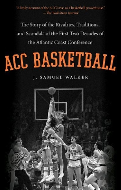 ACC Basketball: The Story of the Rivalries, Traditions, and Scandals of the First Two Decades of the Atlantic Coast Conference by J. Samuel Walker 9781469619088